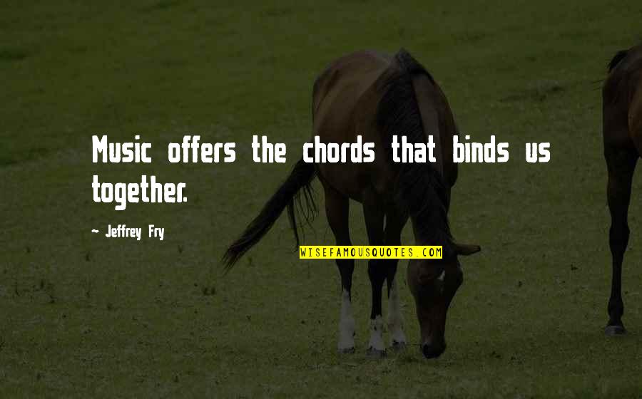 Hatred In His Eyes Quotes By Jeffrey Fry: Music offers the chords that binds us together.