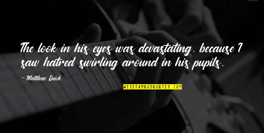 Hatred In His Eyes Quotes By Matthew Quick: The look in his eyes was devastating, because