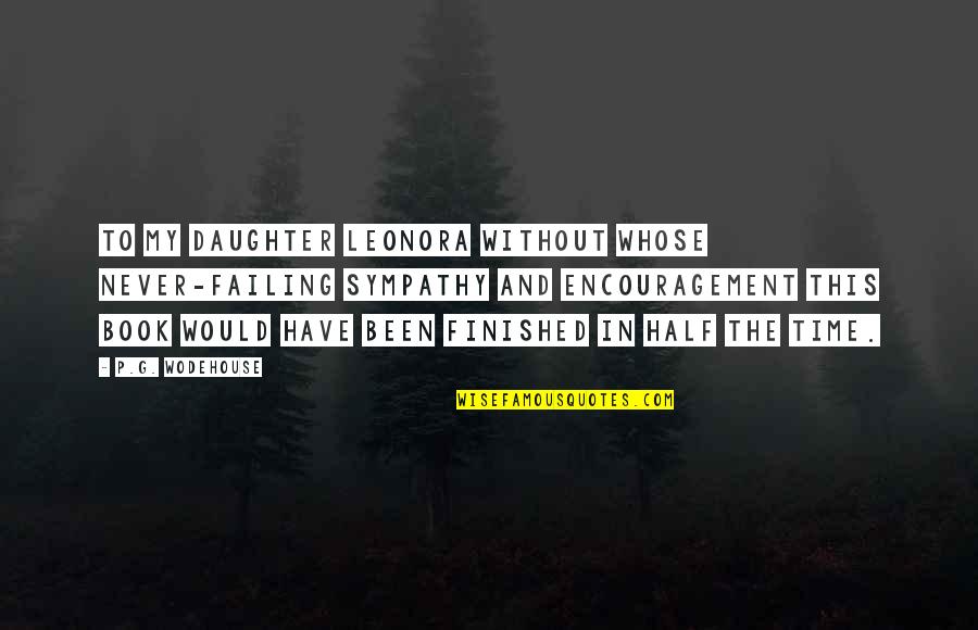 Hatred In His Eyes Quotes By P.G. Wodehouse: To my daughter Leonora without whose never-failing sympathy