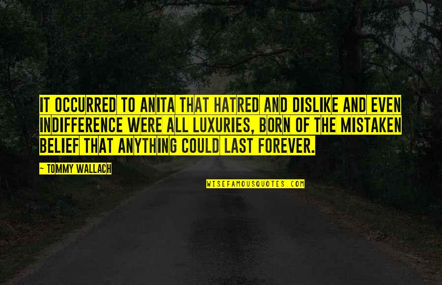 Hatred In Life Quotes By Tommy Wallach: It occurred to Anita that hatred and dislike Hatred In Life Quotes By Tommy Wallach: It occurred to Anita that hatred and dislike
