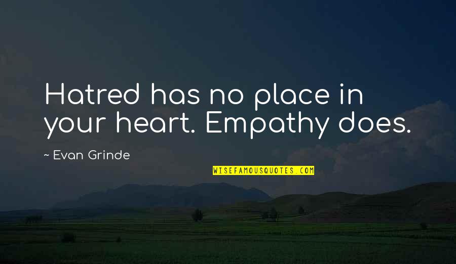 Hatred In My Heart Quotes By Evan Grinde: Hatred has no place in your heart. Empathy