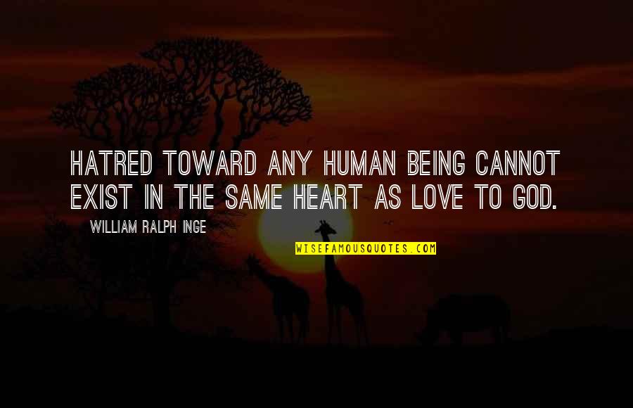 Hatred In My Heart Quotes By William Ralph Inge: Hatred toward any human being cannot exist in
