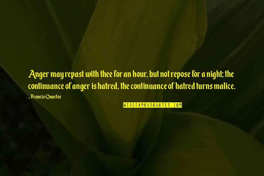Hatred In Night Quotes By Francis Quarles: Anger may repast with thee for an hour,