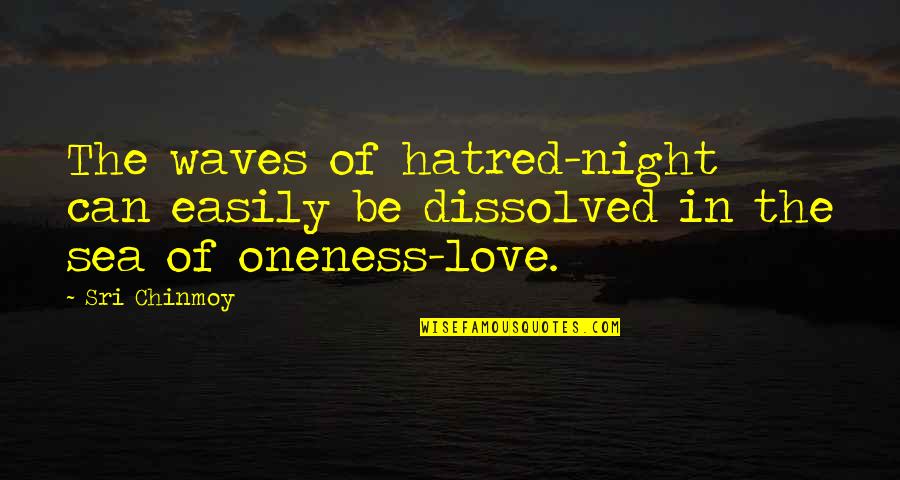 Hatred In Night Quotes By Sri Chinmoy: The waves of hatred-night can easily be dissolved