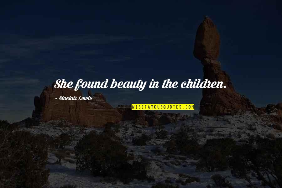 Hatred In Romeo And Juliet Quotes By Sinclair Lewis: She found beauty in the children.
