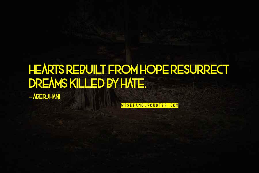 Hatred In The World Quotes By Aberjhani: Hearts rebuilt from hope resurrect dreams killed by