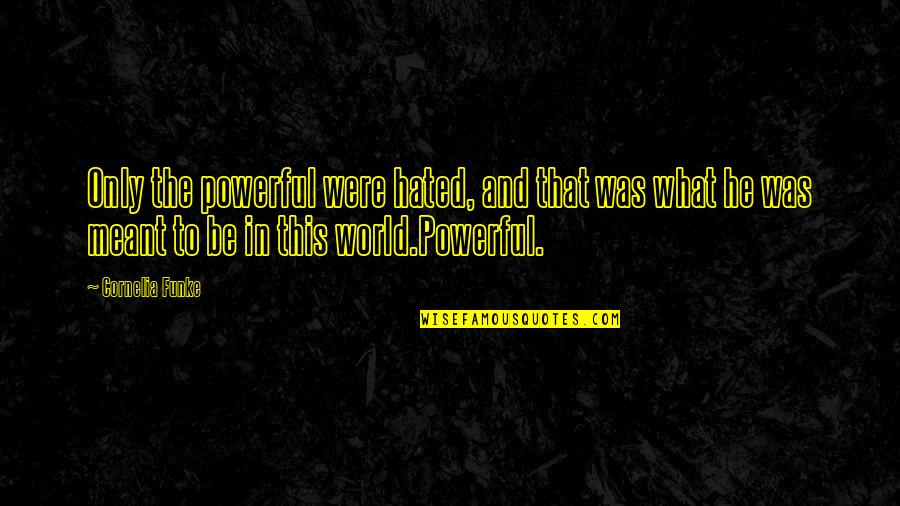 Hatred In The World Quotes By Cornelia Funke: Only the powerful were hated, and that was