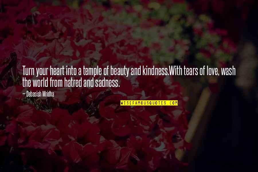 Hatred In The World Quotes By Debasish Mridha: Turn your heart into a temple of beauty