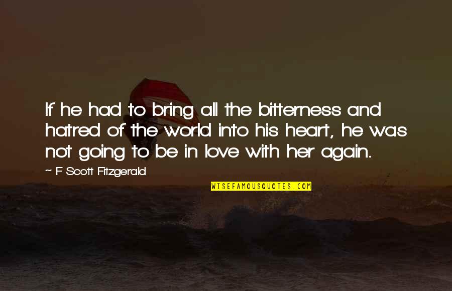Hatred In The World Quotes By F Scott Fitzgerald: If he had to bring all the bitterness