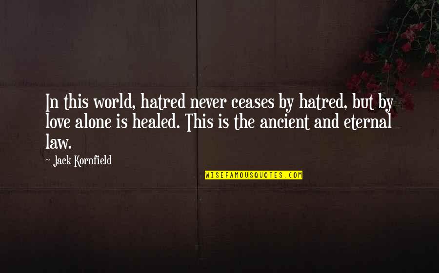 Hatred In The World Quotes By Jack Kornfield: In this world, hatred never ceases by hatred,