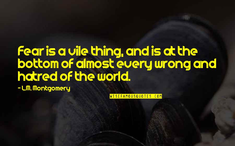 Hatred In The World Quotes By L.M. Montgomery: Fear is a vile thing, and is at