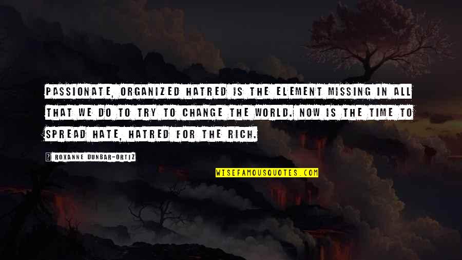 Hatred In The World Quotes By Roxanne Dunbar-Ortiz: Passionate, organized hatred is the element missing in
