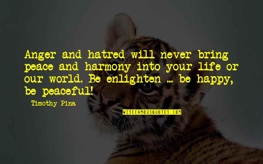 Hatred In The World Quotes By Timothy Pina: Anger and hatred will never bring peace and