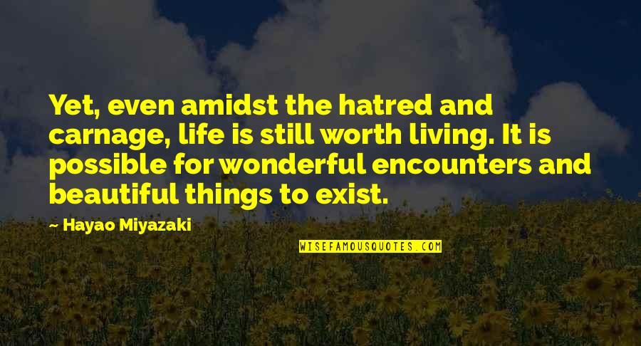 Hatred Inspirational Quotes By Hayao Miyazaki: Yet, even amidst the hatred and carnage, life