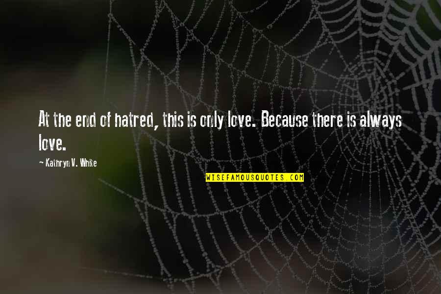 Hatred Inspirational Quotes By Kathryn V. White: At the end of hatred, this is only Hatred Inspirational Quotes By Kathryn V. White: At the end of hatred, this is only