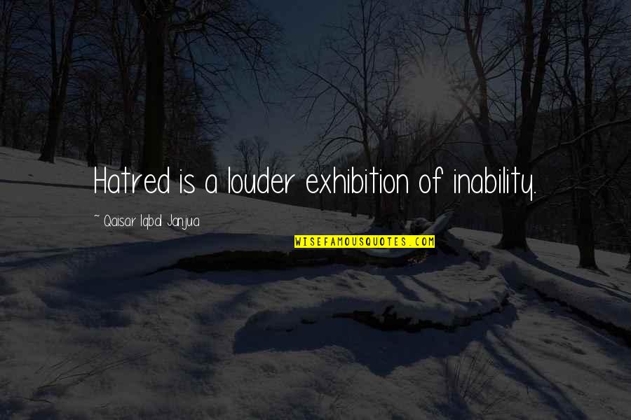 Hatred Inspirational Quotes By Qaisar Iqbal Janjua: Hatred is a louder exhibition of inability. Hatred Inspirational Quotes By Qaisar Iqbal Janjua: Hatred is a louder exhibition of inability.