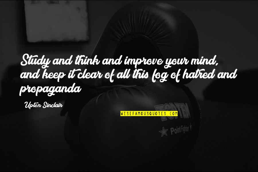 Hatred Inspirational Quotes By Upton Sinclair: Study and think and improve your mind, and Hatred Inspirational Quotes By Upton Sinclair: Study and think and improve your mind, and