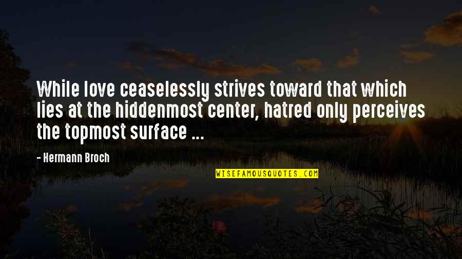 Hatred Into Love Quotes By Hermann Broch: While love ceaselessly strives toward that which lies Hatred Into Love Quotes By Hermann Broch: While love ceaselessly strives toward that which lies