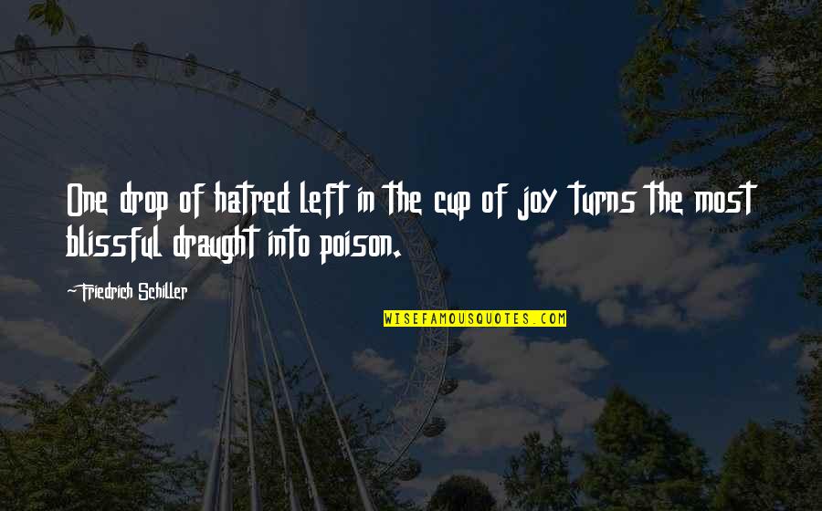 Hatred Is A Poison Quotes By Friedrich Schiller: One drop of hatred left in the cup