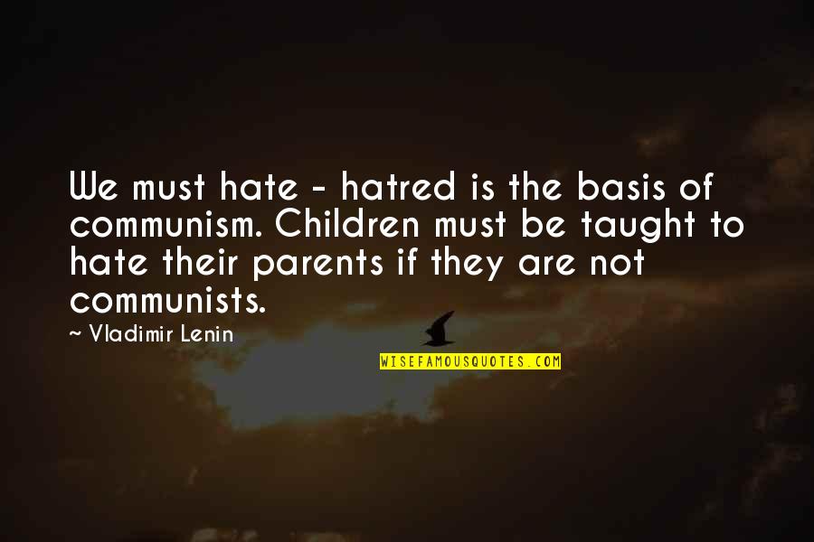 Hatred Is Taught Quotes By Vladimir Lenin: We must hate - hatred is the basis