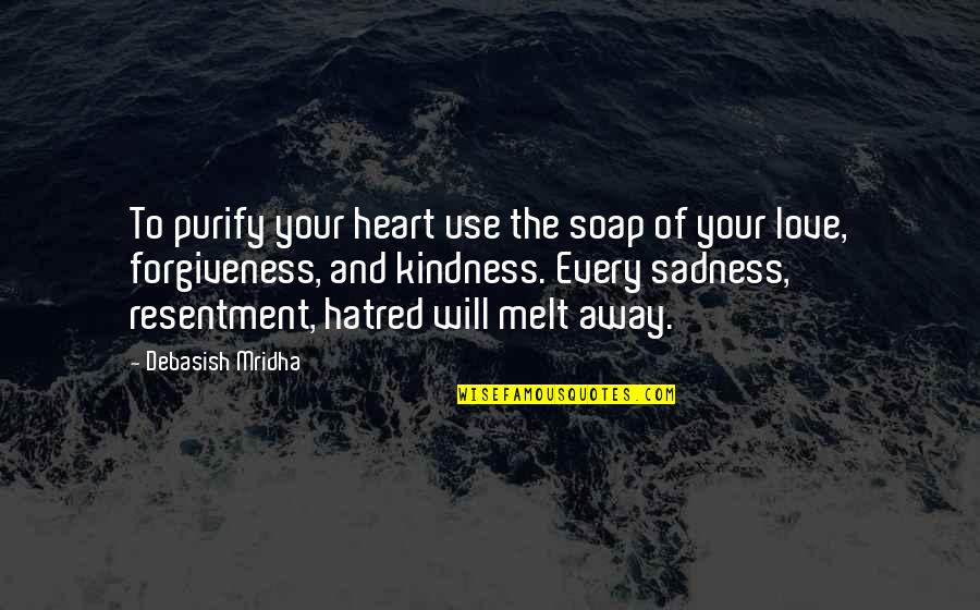 Hatred Love Quotes Quotes By Debasish Mridha: To purify your heart use the soap of