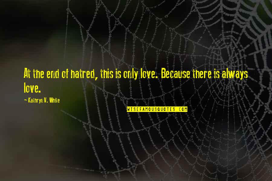 Hatred Love Quotes Quotes By Kathryn V. White: At the end of hatred, this is only