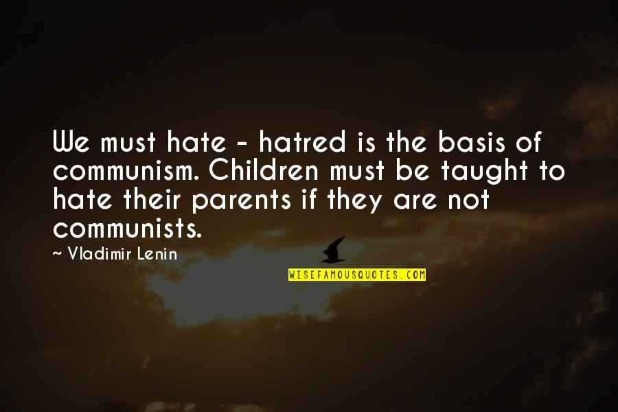 Hatred To Parents Quotes By Vladimir Lenin: We must hate - hatred is the basis