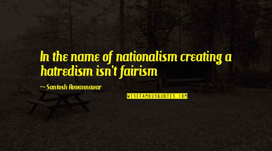 Hatredism Quotes By Santosh Avvannavar: In the name of nationalism creating a hatredism