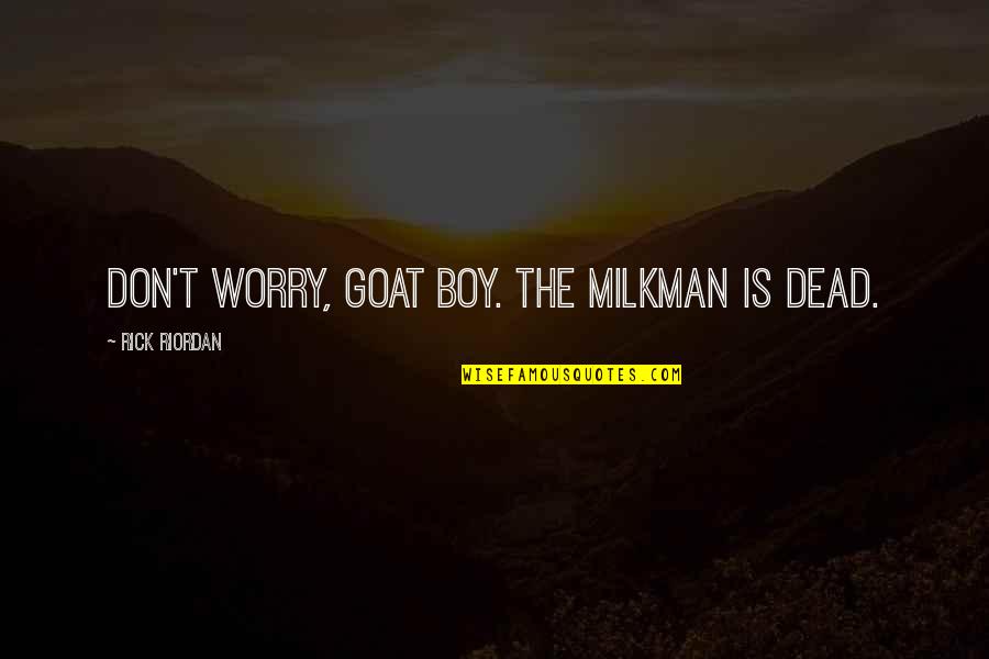 Hatreds Magical Quotes By Rick Riordan: Don't worry, goat boy. The milkman is dead. Hatreds Magical Quotes By Rick Riordan: Don't worry, goat boy. The milkman is dead.