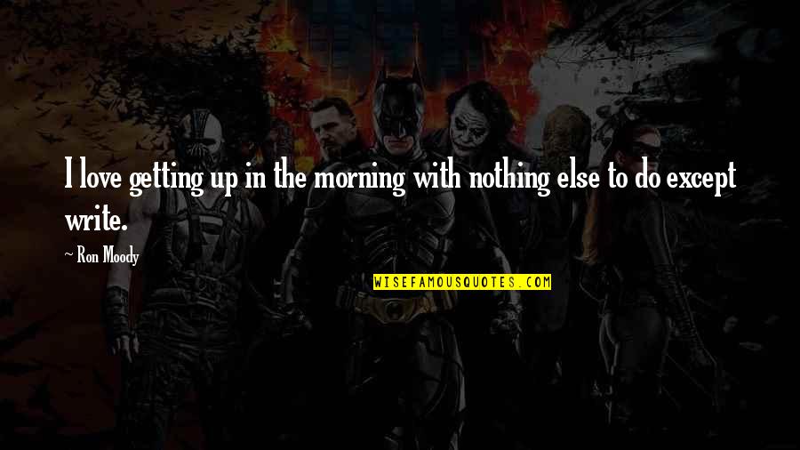 Hatreds Magical Quotes By Ron Moody: I love getting up in the morning with