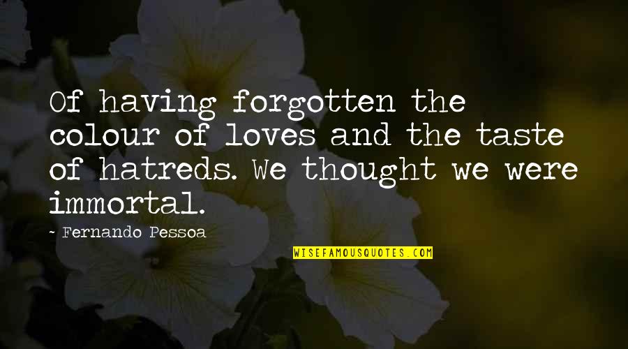 Hatreds Quotes By Fernando Pessoa: Of having forgotten the colour of loves and Hatreds Quotes By Fernando Pessoa: Of having forgotten the colour of loves and