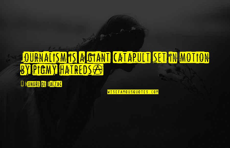 Hatreds Quotes By Honore De Balzac: Journalism is a giant catapult set in motion Hatreds Quotes By Honore De Balzac: Journalism is a giant catapult set in motion