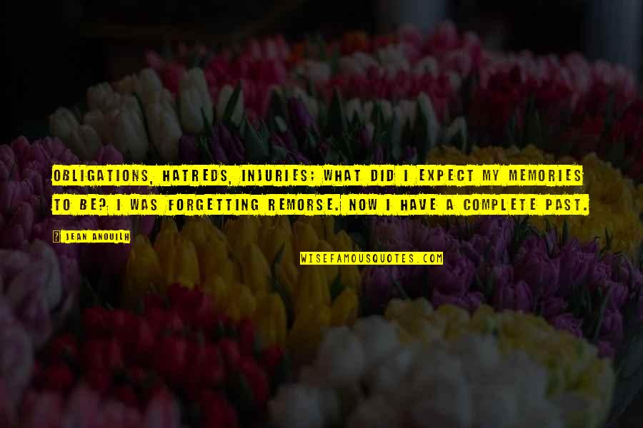 Hatreds Quotes By Jean Anouilh: Obligations, hatreds, injuries; what did I expect my Hatreds Quotes By Jean Anouilh: Obligations, hatreds, injuries; what did I expect my