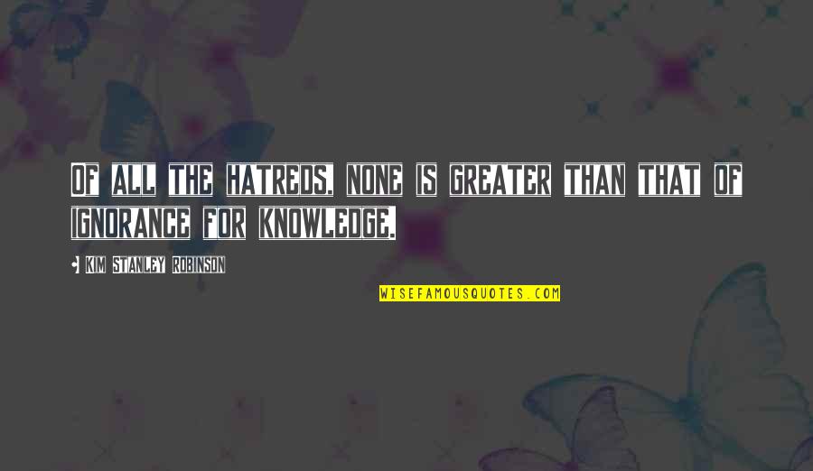 Hatreds Quotes By Kim Stanley Robinson: Of all the hatreds, none is greater than Hatreds Quotes By Kim Stanley Robinson: Of all the hatreds, none is greater than