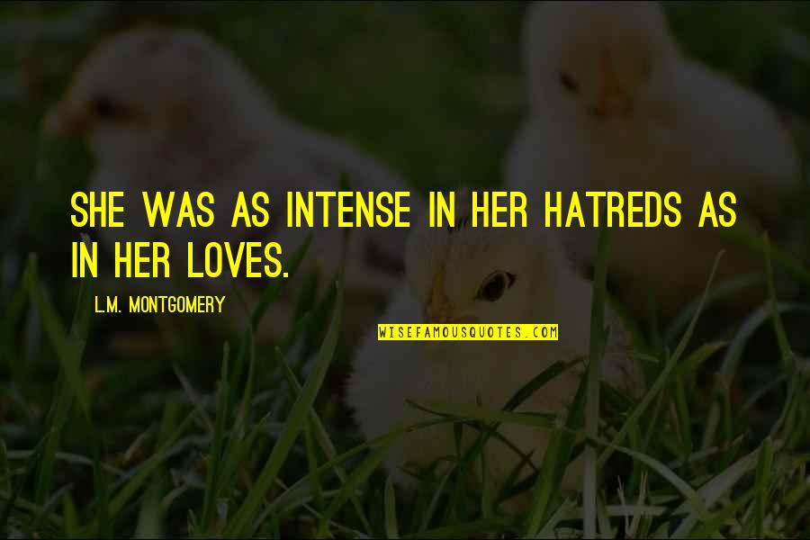 Hatreds Quotes By L.M. Montgomery: She was as intense in her hatreds as Hatreds Quotes By L.M. Montgomery: She was as intense in her hatreds as