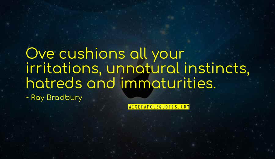 Hatreds Quotes By Ray Bradbury: Ove cushions all your irritations, unnatural instincts, hatreds