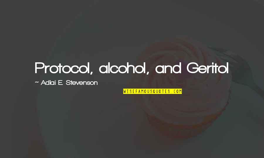 Hatreds Shadow Quotes By Adlai E. Stevenson: Protocol, alcohol, and Geritol