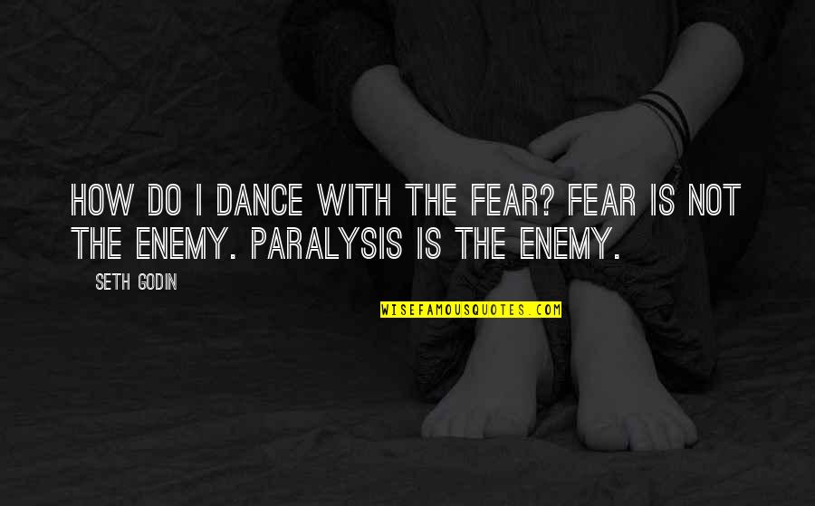 Hatreds Soul Quotes By Seth Godin: How do I dance with the fear? Fear