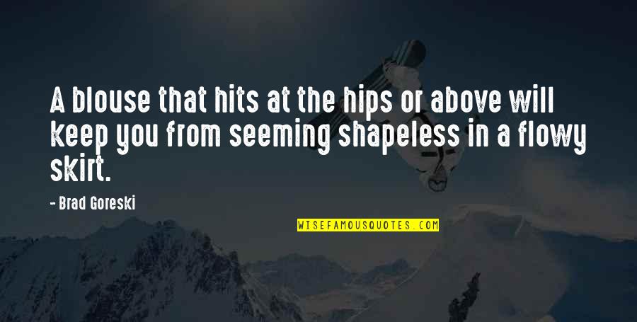 Hats Famous Quotes By Brad Goreski: A blouse that hits at the hips or