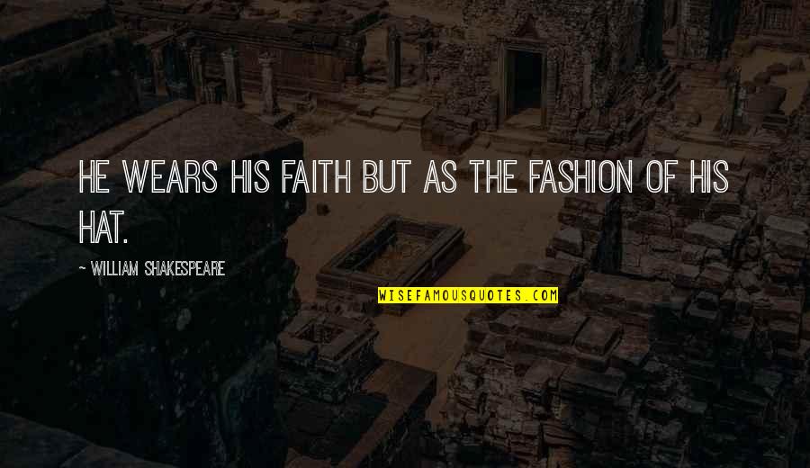 Hats Fashion Quotes By William Shakespeare: He wears his faith but as the fashion