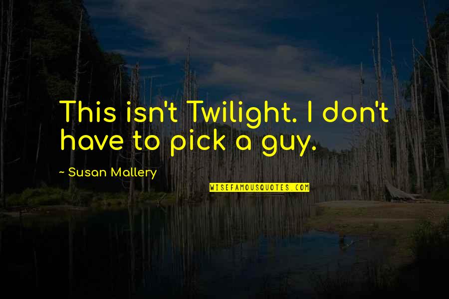 Hats Off To All Mothers Quotes By Susan Mallery: This isn't Twilight. I don't have to pick