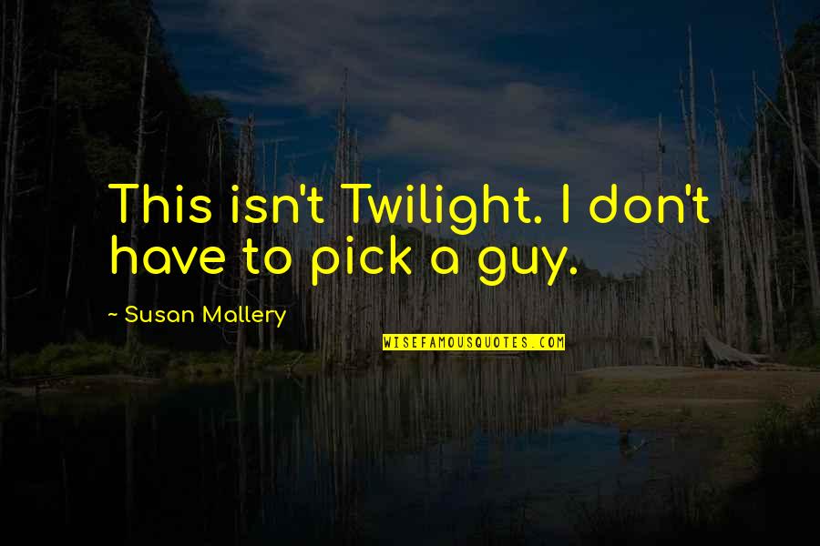 Hats Off To All Mothers Quotes By Susan Mallery: This isn't Twilight. I don't have to pick Hats Off To All Mothers Quotes By Susan Mallery: This isn't Twilight. I don't have to pick