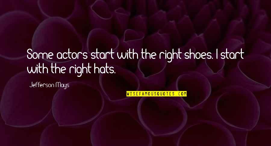 Hats Off To You Quotes By Jefferson Mays: Some actors start with the right shoes. I