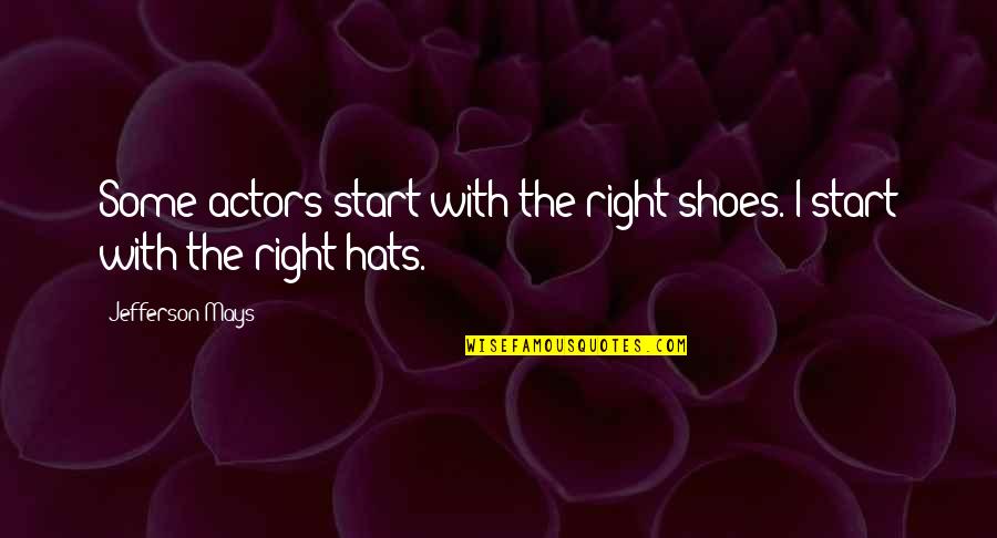 Hats Off To You Quotes By Jefferson Mays: Some actors start with the right shoes. I Hats Off To You Quotes By Jefferson Mays: Some actors start with the right shoes. I