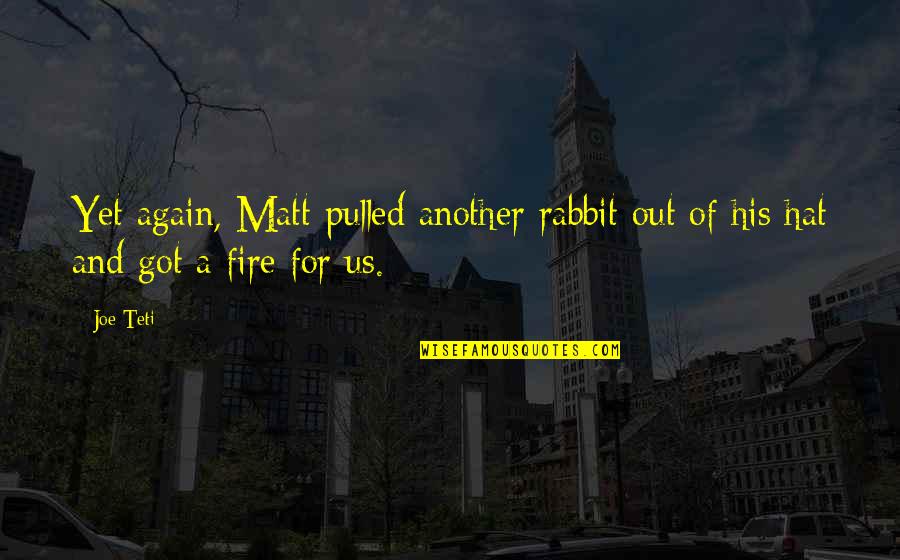 Hats Off To You Quotes By Joe Teti: Yet again, Matt pulled another rabbit out of