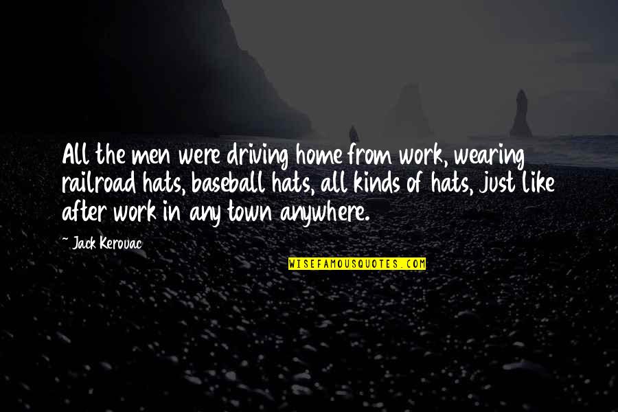Hats Off You Quotes By Jack Kerouac: All the men were driving home from work,