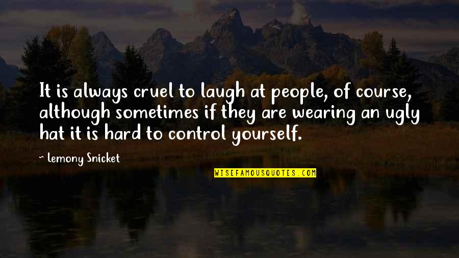 Hats Off You Quotes By Lemony Snicket: It is always cruel to laugh at people,