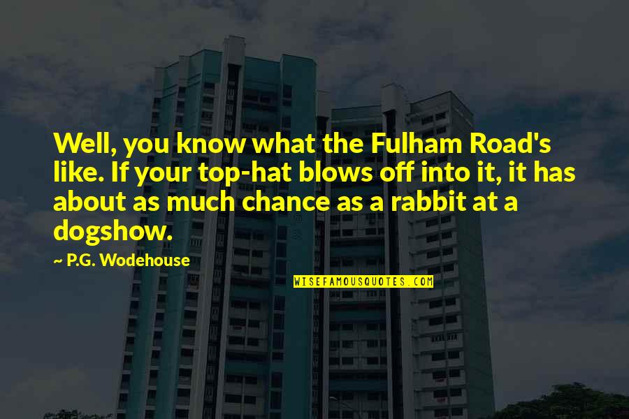 Hats Off You Quotes By P.G. Wodehouse: Well, you know what the Fulham Road's like.