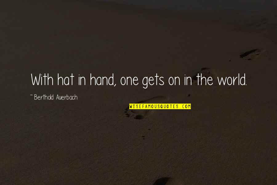 Hats Quotes By Berthold Auerbach: With hat in hand, one gets on in Hats Quotes By Berthold Auerbach: With hat in hand, one gets on in