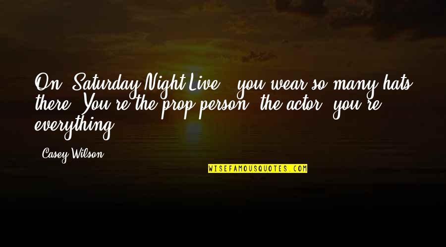 Hats Quotes By Casey Wilson: On 'Saturday Night Live,' you wear so many Hats Quotes By Casey Wilson: On 'Saturday Night Live,' you wear so many
